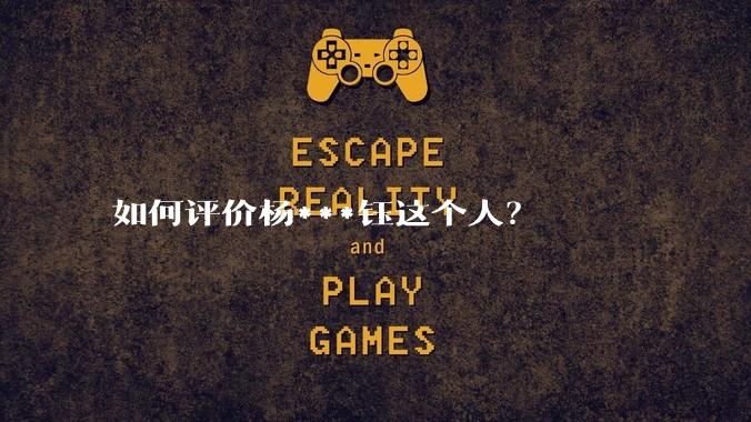 如何评价杨***钰这个人？
